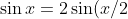 \sin x=2\sin (x/2)\cos (x/2)